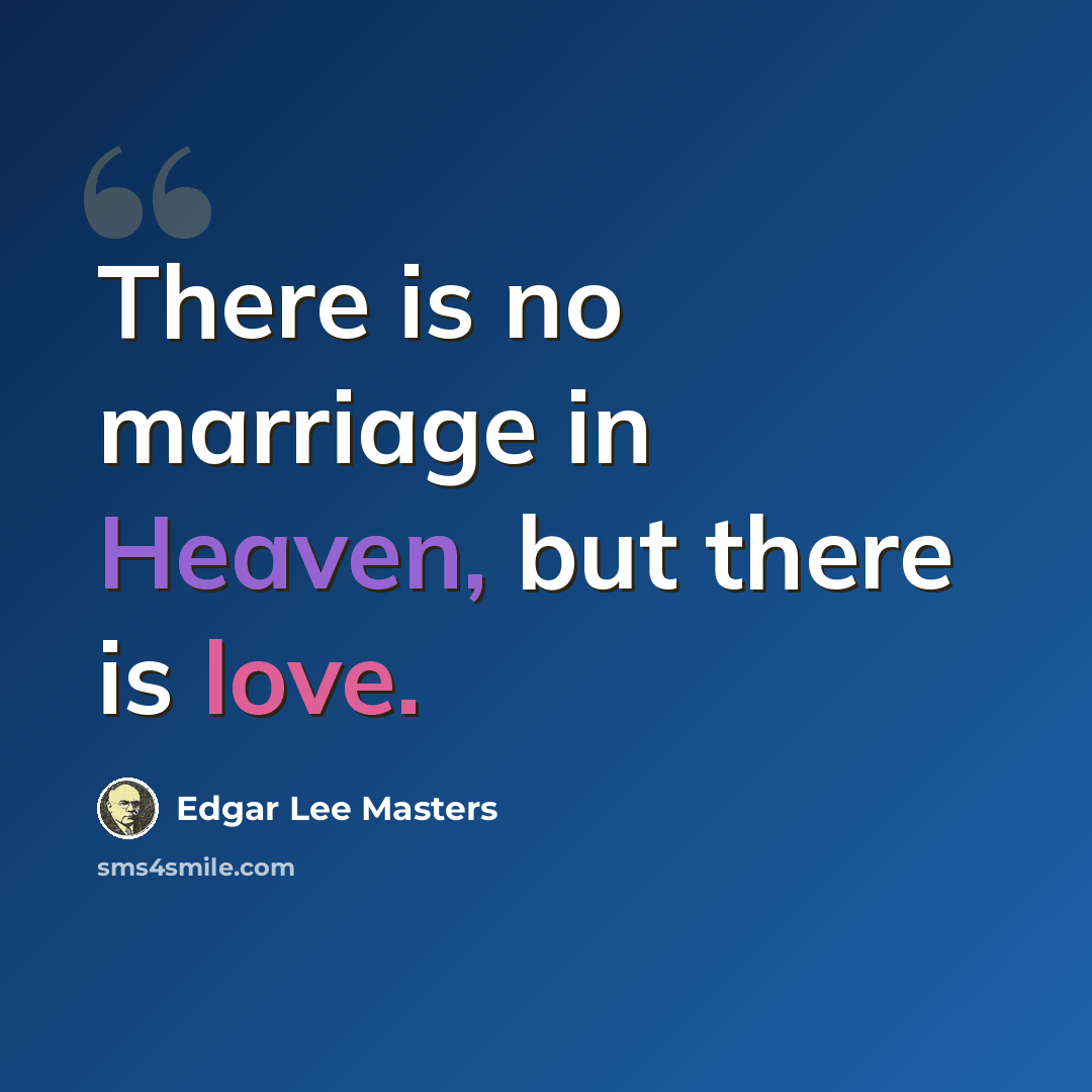 “There is no marriage in Heaven, but there is love.” quote by Edgar Lee Masters