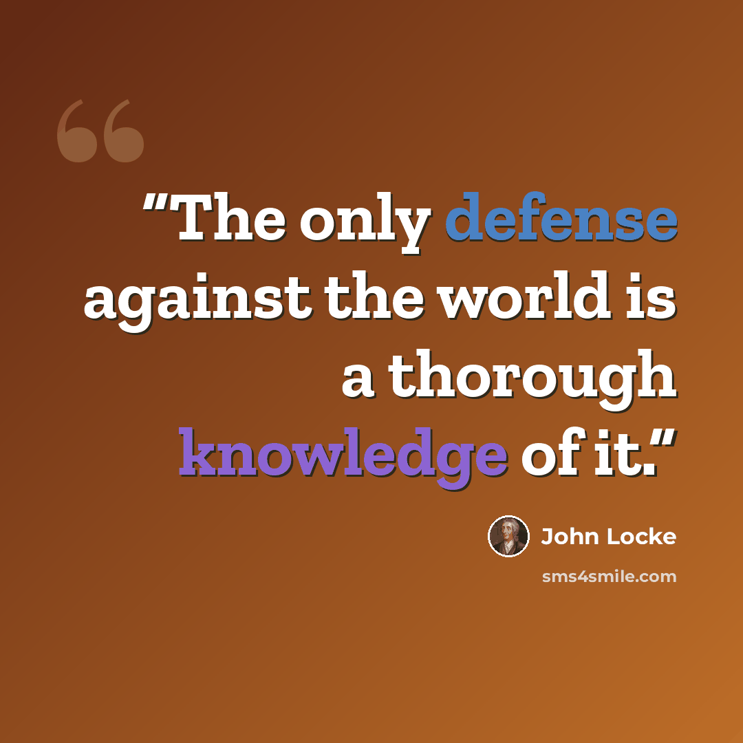 “The only defense against the world is a thorough knowledge of it.” quote by John Locke