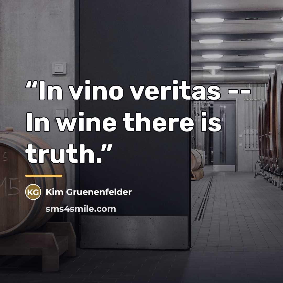 “In vino veritas -- In wine there is truth.” quote by Kim Gruenenfelder