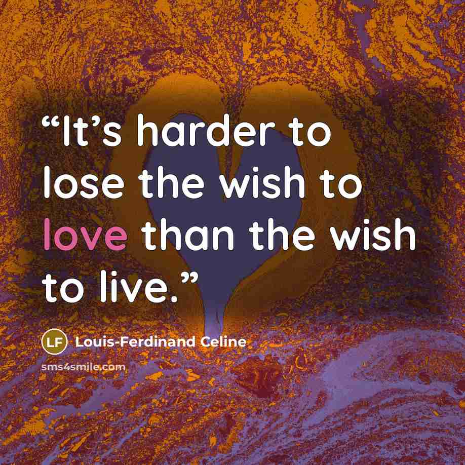 “It’s harder to lose the wish to love than the wish to live.” quote by Louis-Ferdinand Céline