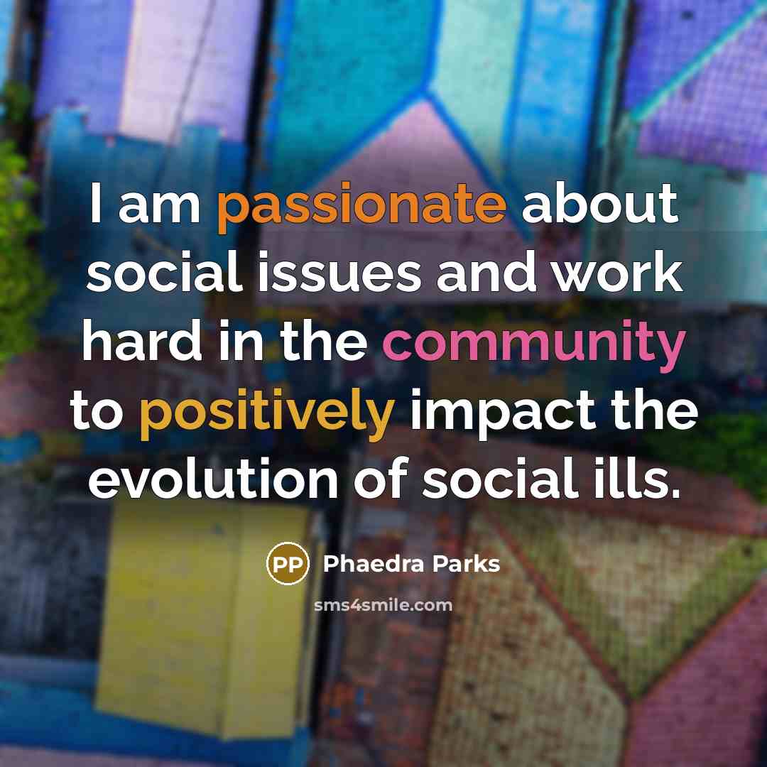 “I am passionate about social issues and work hard in the community to positively impact the evolution of social ills.” quote by Phaedra Parks