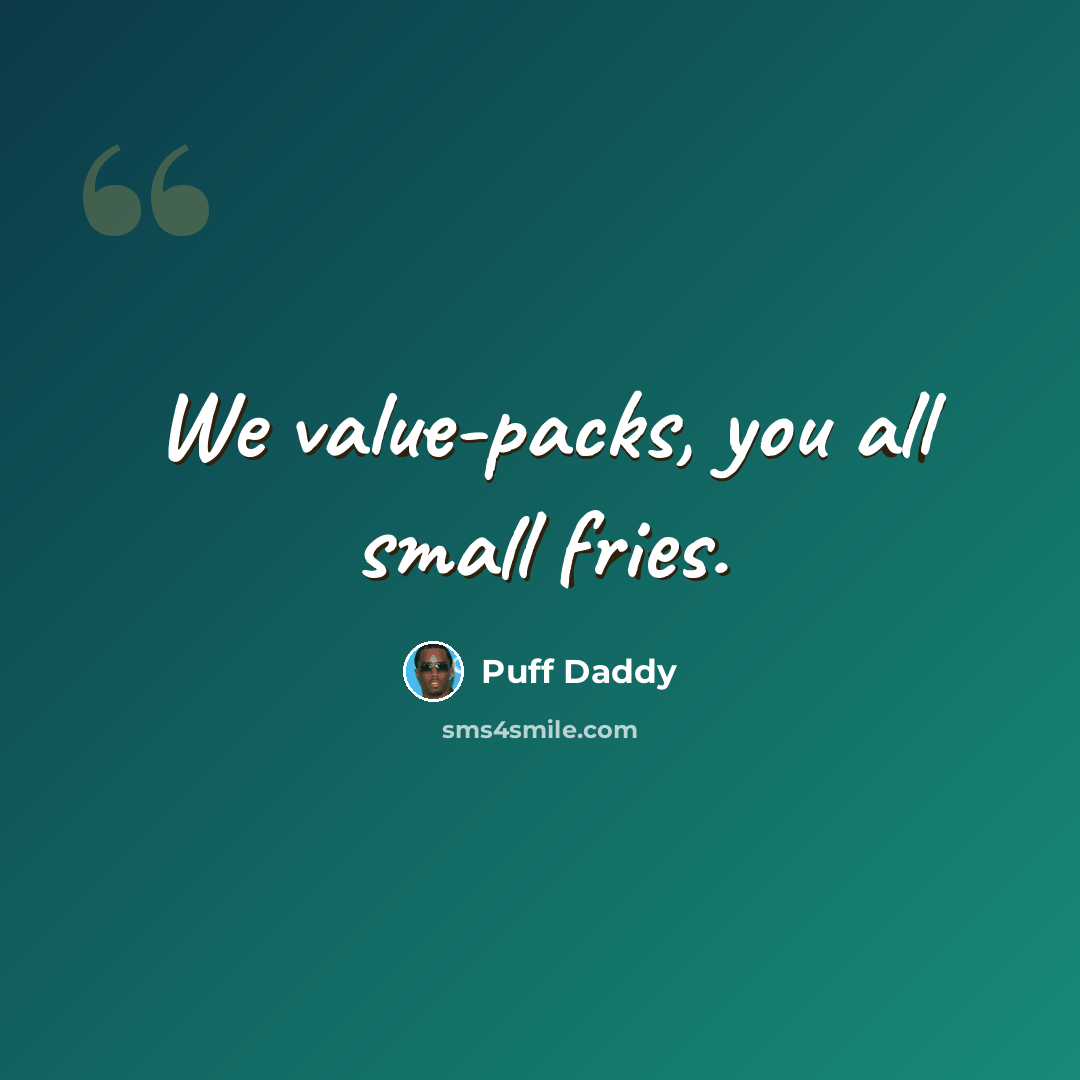 “We value-packs, you all small fries.” quote by Puff Daddy