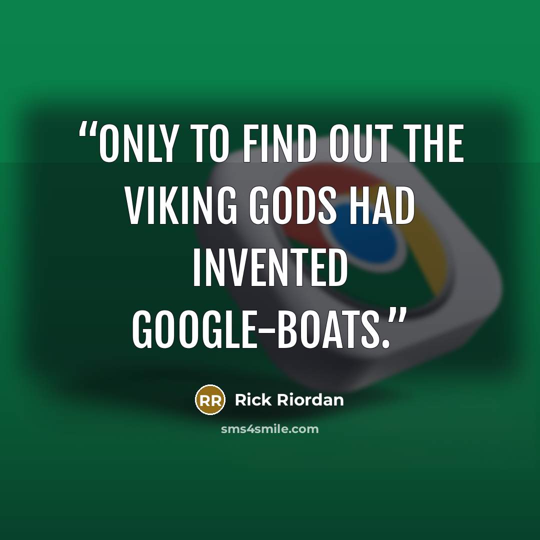 “only to find out the Viking gods had invented Google-boats.” quote by Rick Riordan
