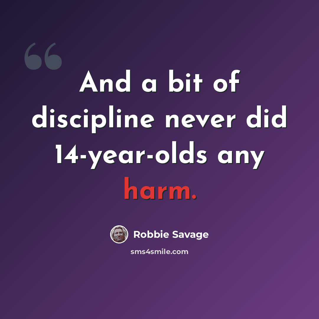 “And a bit of discipline never did 14-year-olds any harm.” quote by Robbie Savage