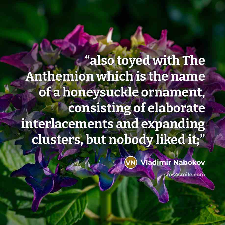 “also toyed with The Anthemion which is the name of a honeysuckle ornament, consisting of elaborate interlacements and expanding clusters, but nobody liked it;” quote by Vladimir Nabokov
