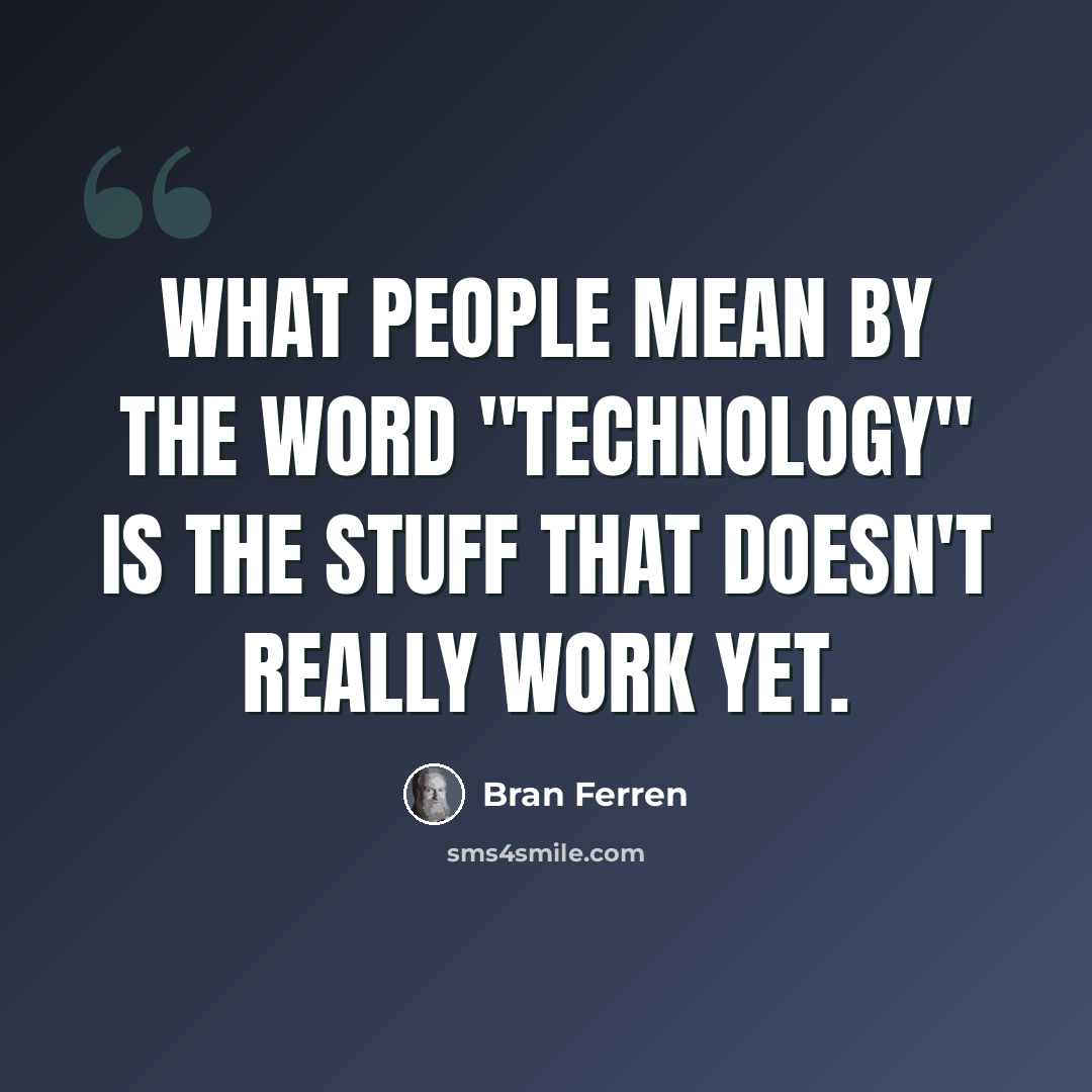 “What people mean by the word "technology" is the stuff that doesn't really work yet.” quote by Bran Ferren
