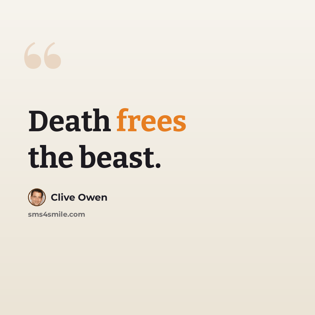 “Death frees the beast.” quote by Clive Owen