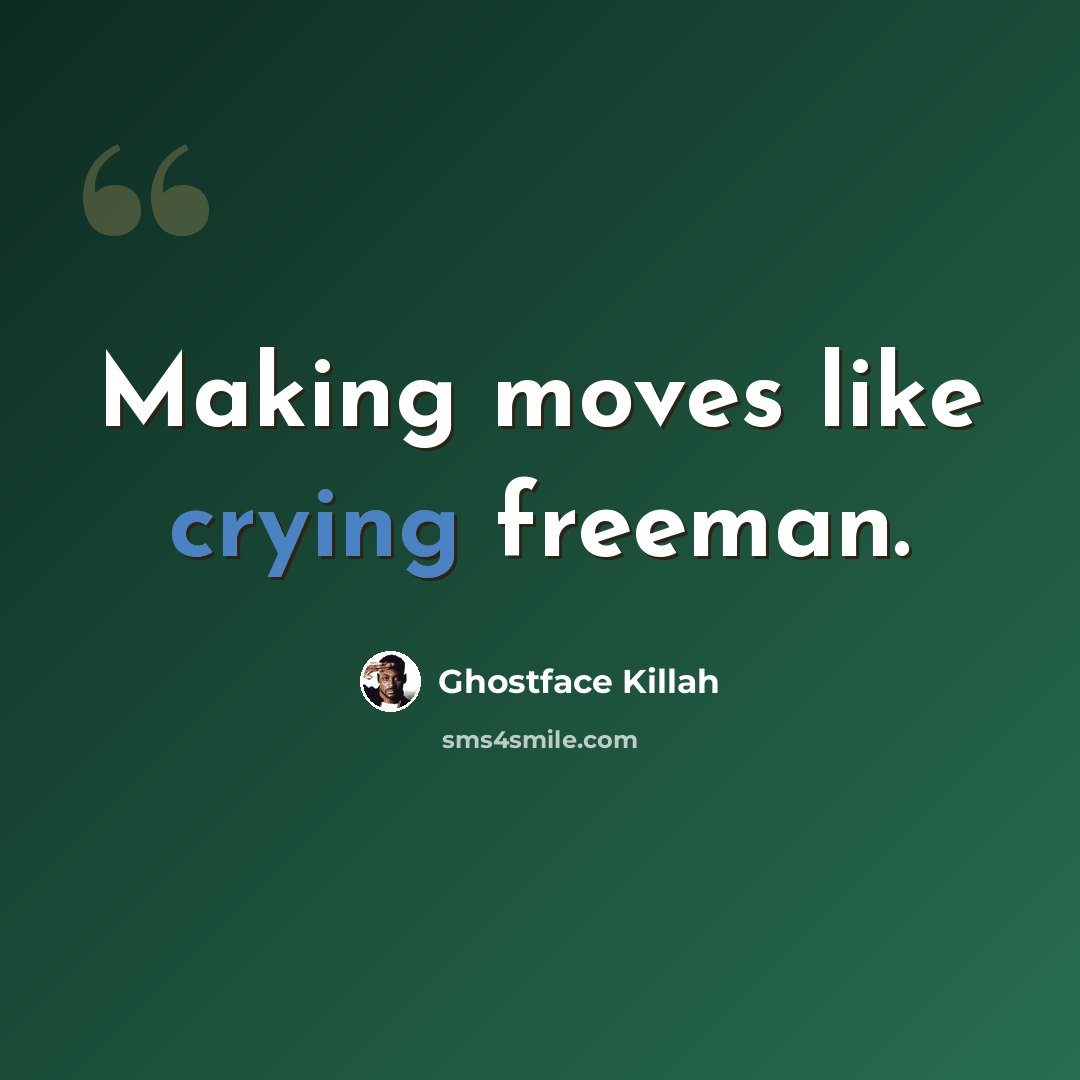 “Making moves like crying freeman.” quote by Ghostface Killah