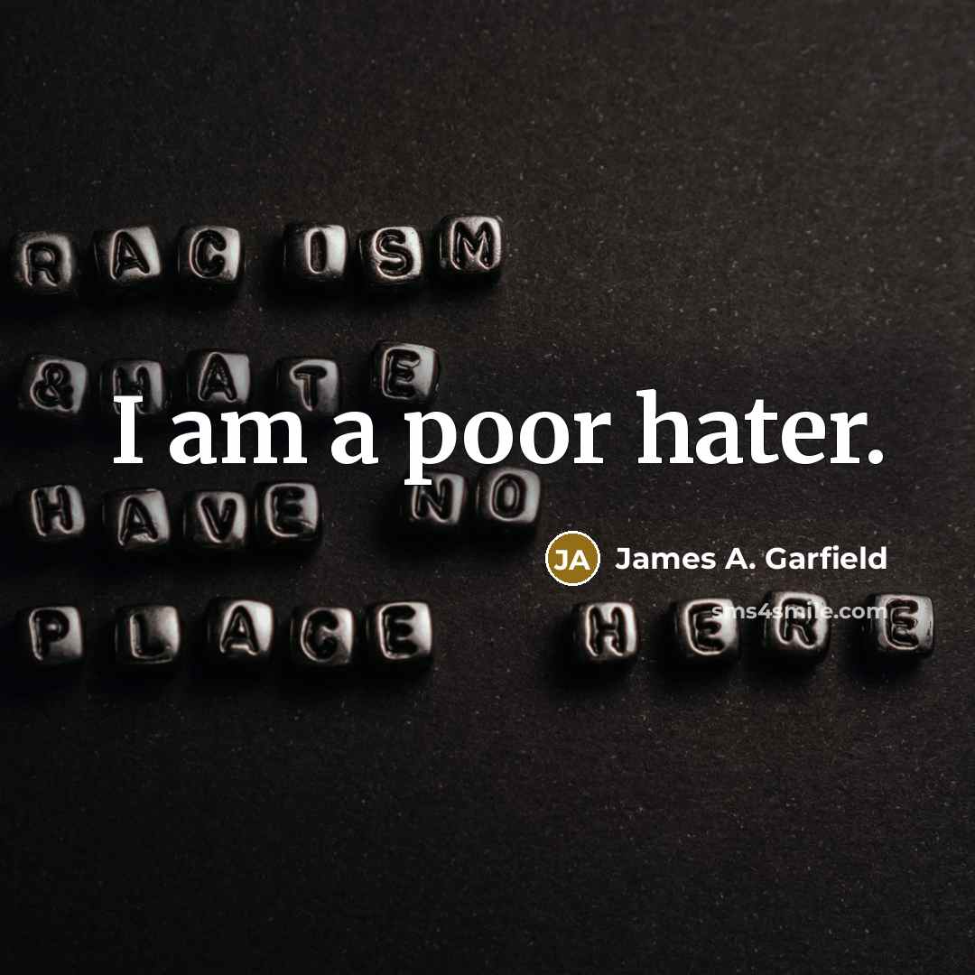 “I am a poor hater.” quote by James A. Garfield