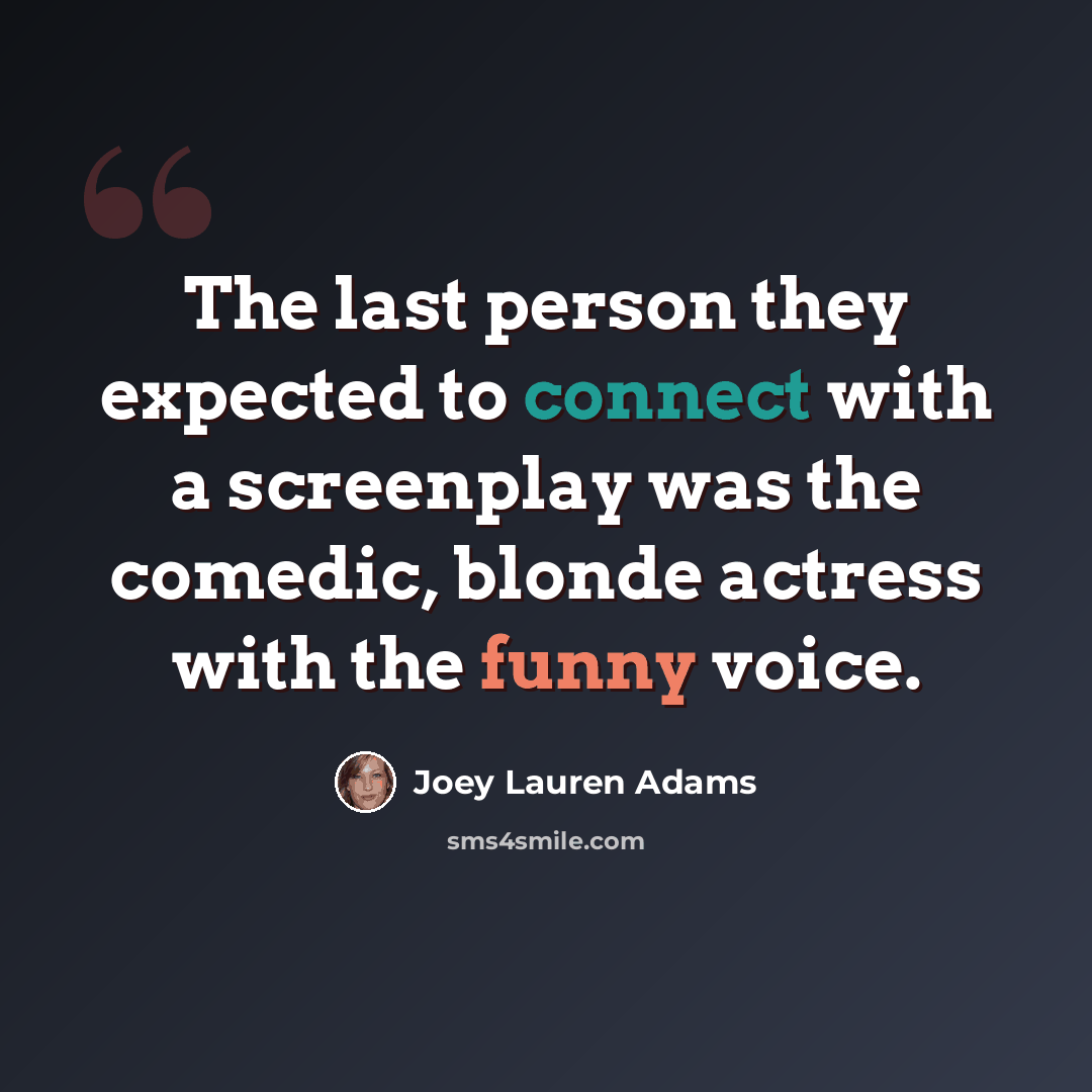 “The last person they expected to connect with a screenplay was the comedic, blonde actress with the funny voice.” quote by Joey Lauren Adams