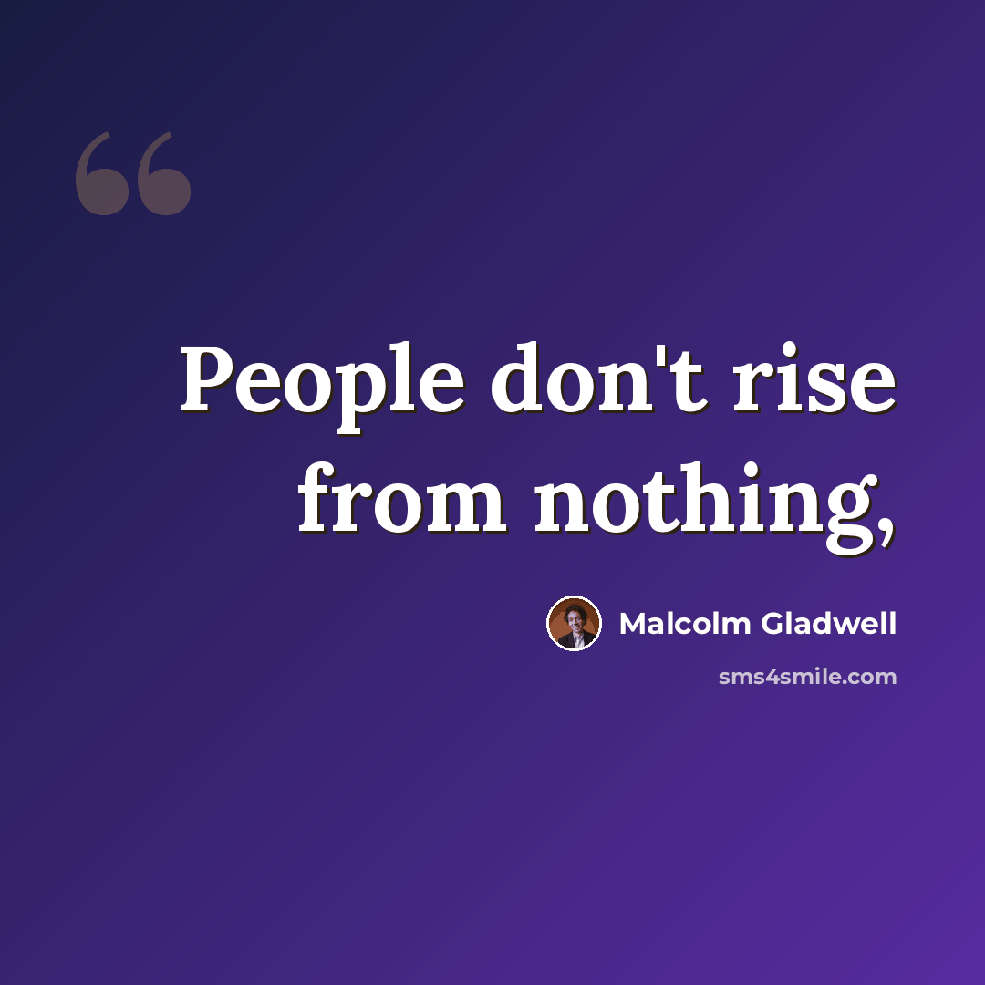 “People don't rise from nothing,” quote by Malcolm Gladwell