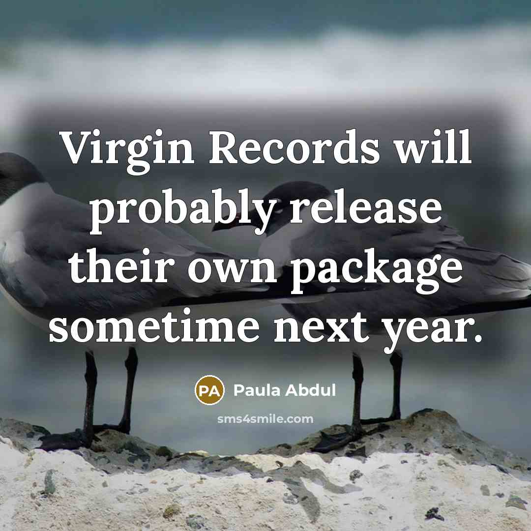 “Virgin Records will probably release their own package sometime next year.” quote by Paula Abdul