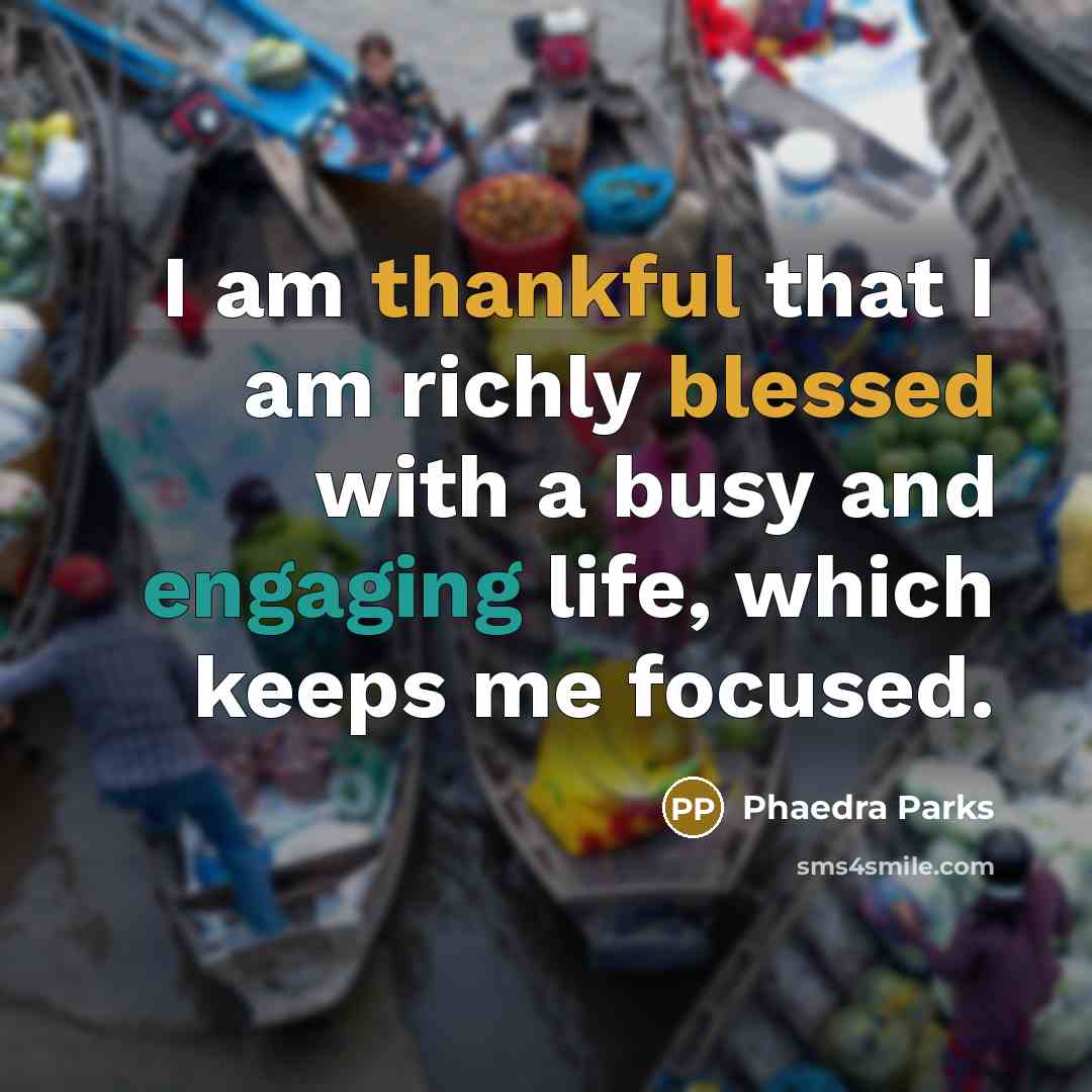 “I am thankful that I am richly blessed with a busy and engaging life, which keeps me focused.” quote by Phaedra Parks