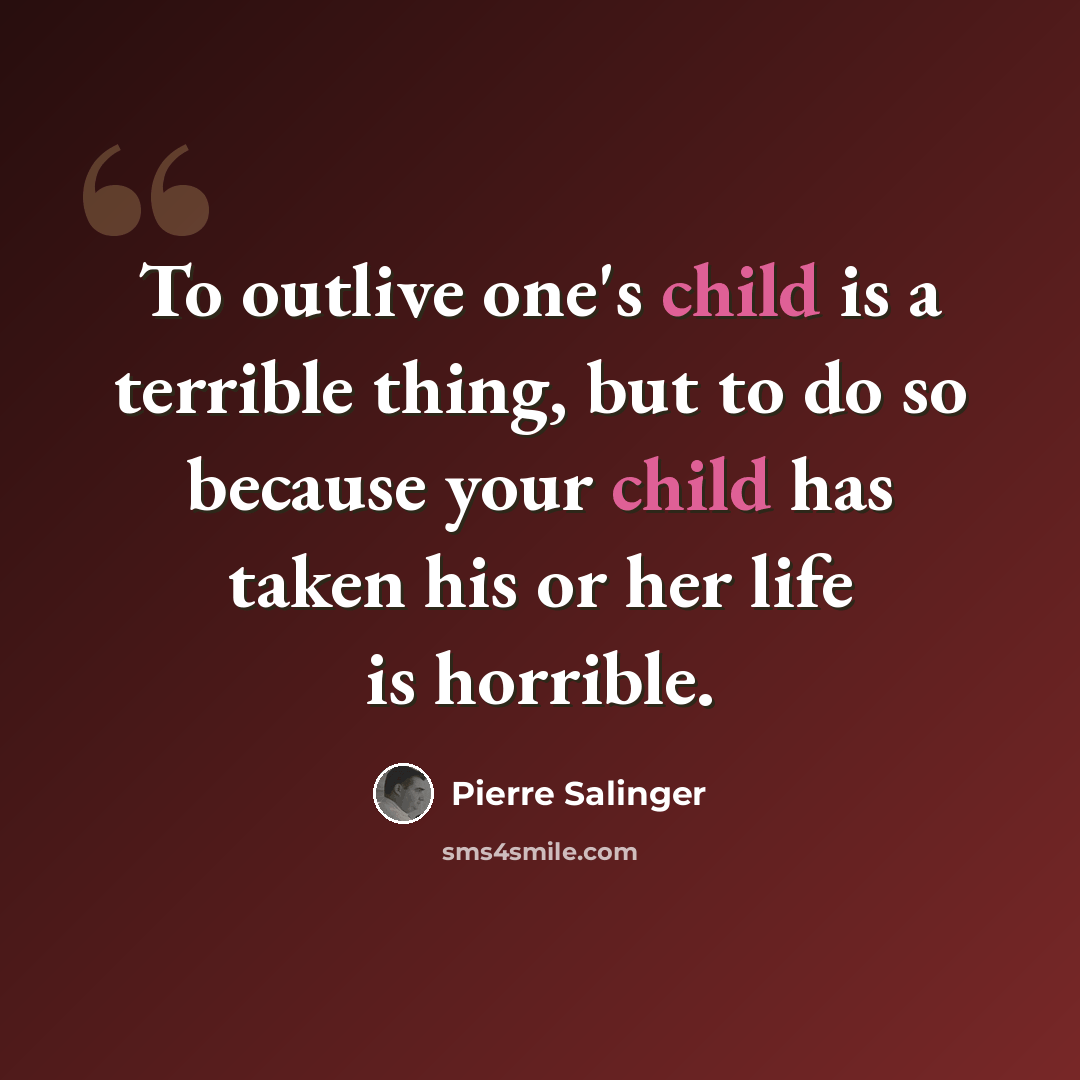 “To outlive one's child is a terrible thing, but to do so because your child has taken his or her life is horrible.” quote by Pierre Salinger