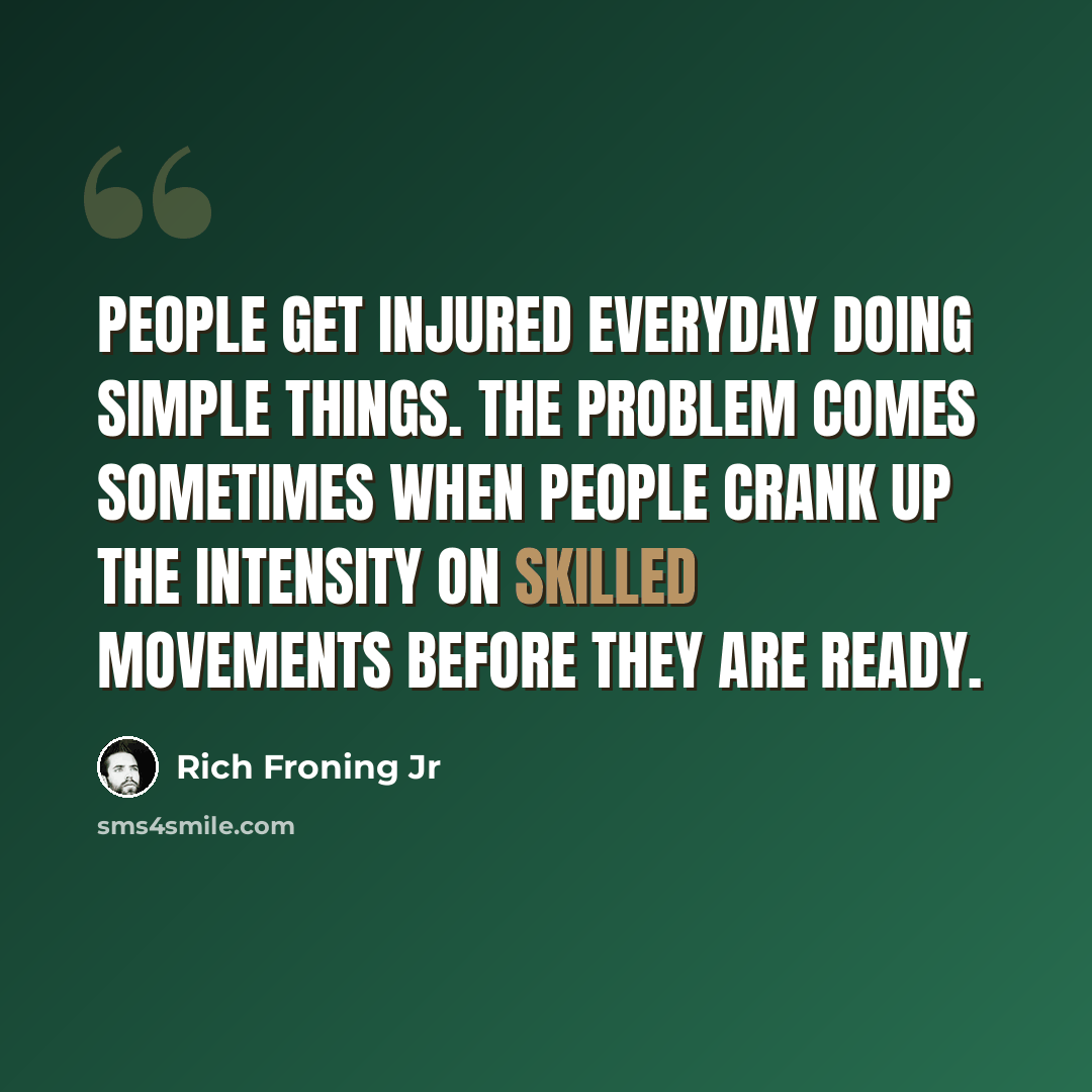 “People get injured everyday doing simple things. The problem comes sometimes when people crank up the intensity on skilled movements before they are ready.” quote by Rich Froning Jr