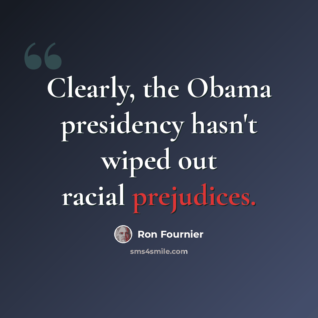 “Clearly, the Obama presidency hasn't wiped out racial prejudices.” quote by Ron Fournier