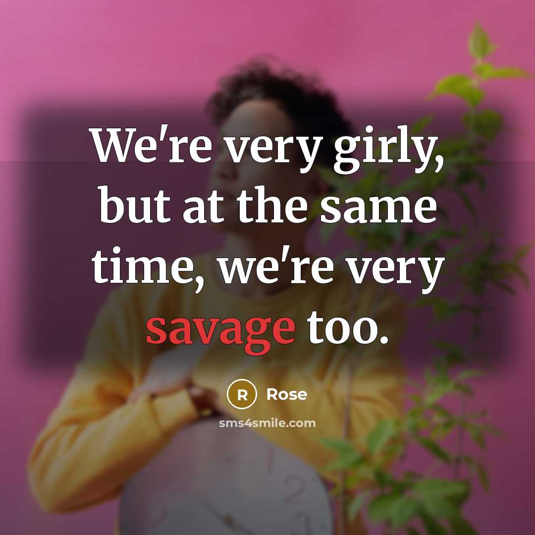 “We're very girly, but at the same time, we're very savage too.” quote by Rose