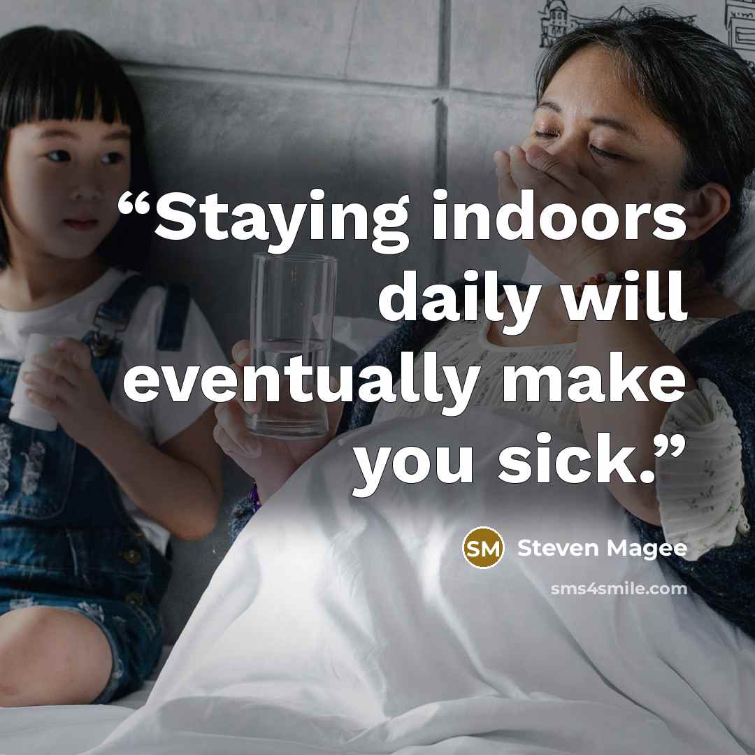 “Staying indoors daily will eventually make you sick.” quote by Steven Magee