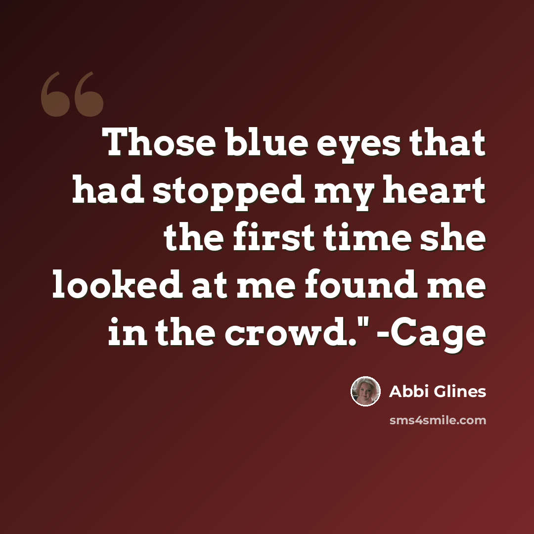 “Those blue eyes that had stopped my heart the first time she looked at me found me in the crowd." -Cage” quote by Abbi Glines