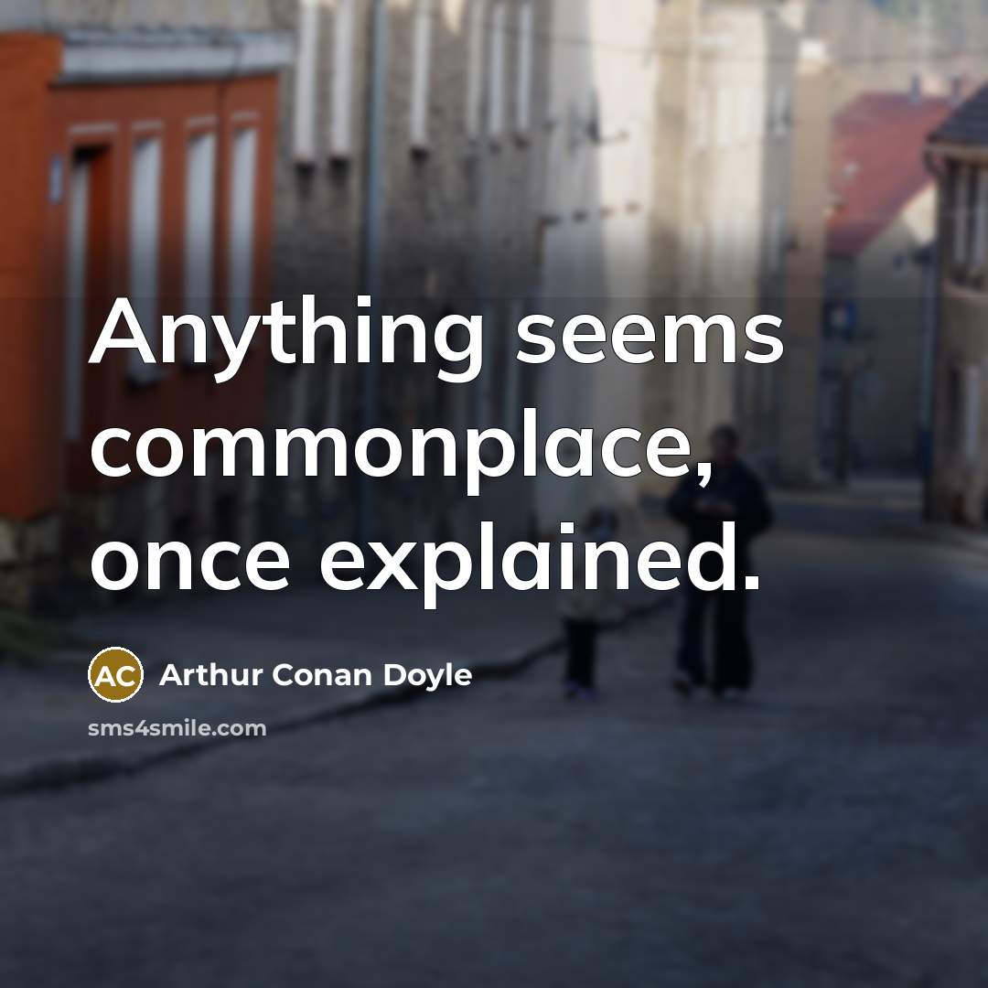 “Anything seems commonplace, once explained.” quote by Arthur Conan Doyle