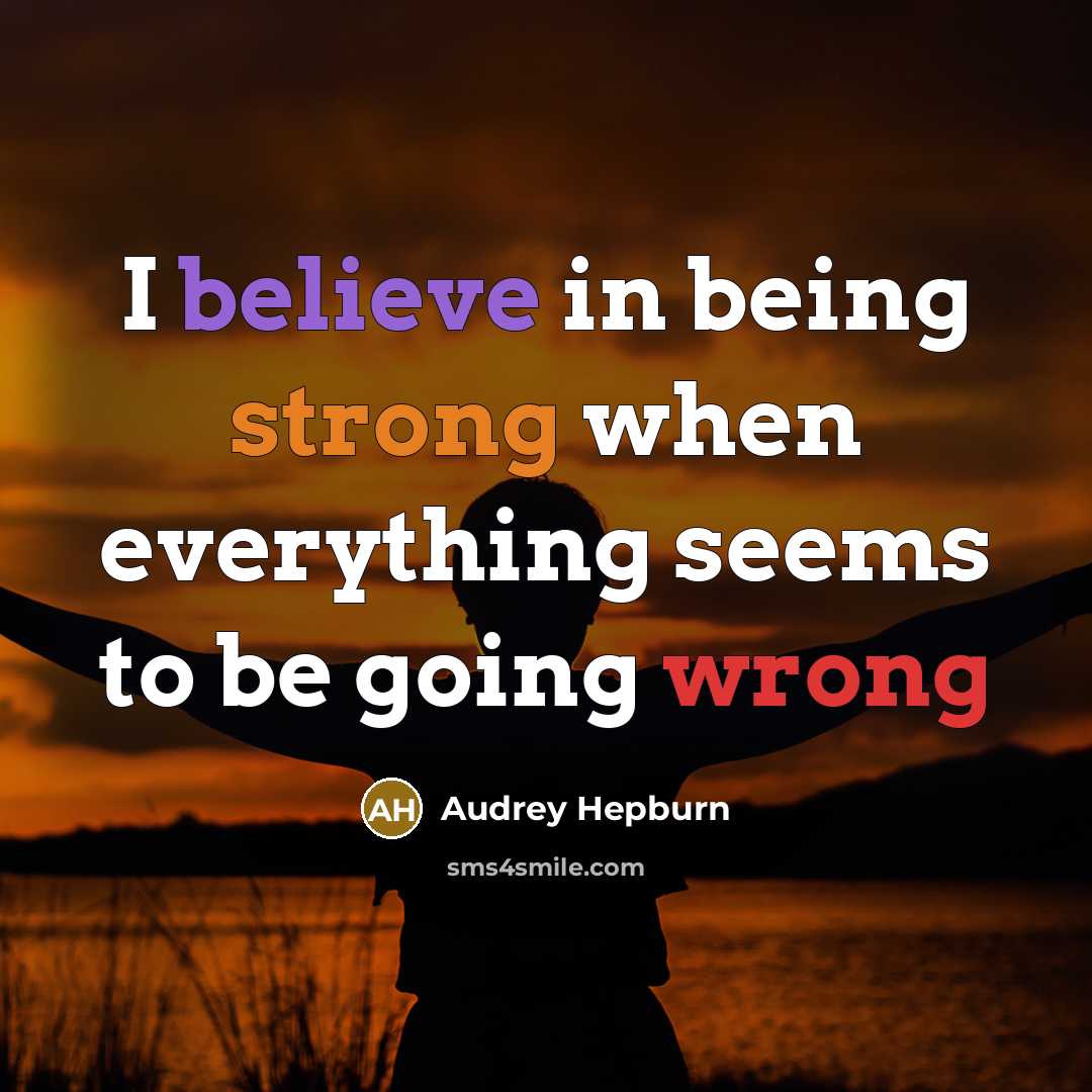 “I believe in being strong when everything seems to be going wrong” quote by Audrey Hepburn