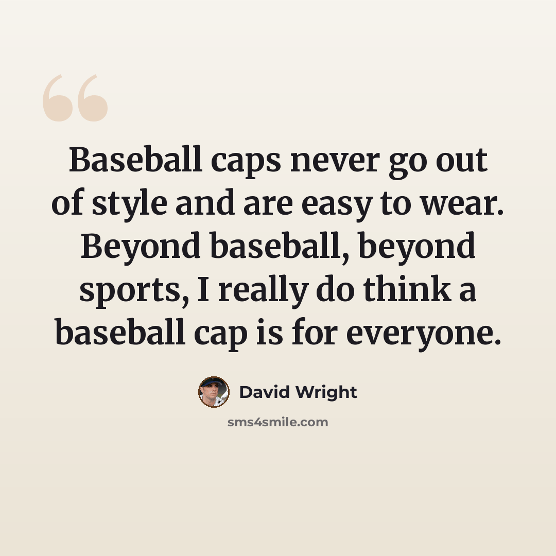 “Baseball caps never go out of style and are easy to wear. Beyond baseball, beyond sports, I really do think a baseball cap is for everyone.” quote by David Wright