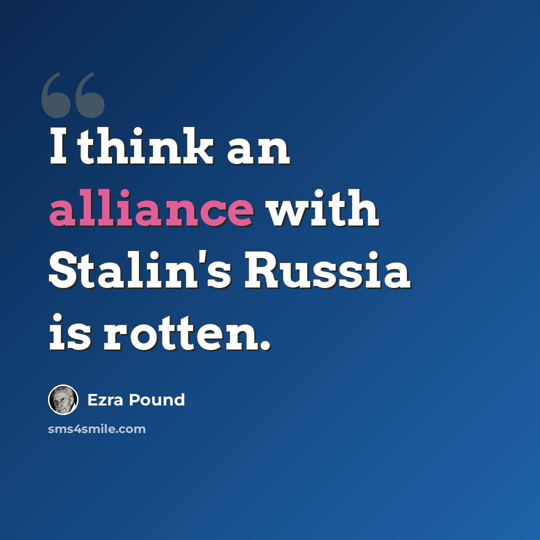 “I think an alliance with Stalin's Russia is rotten.” quote by Ezra Pound