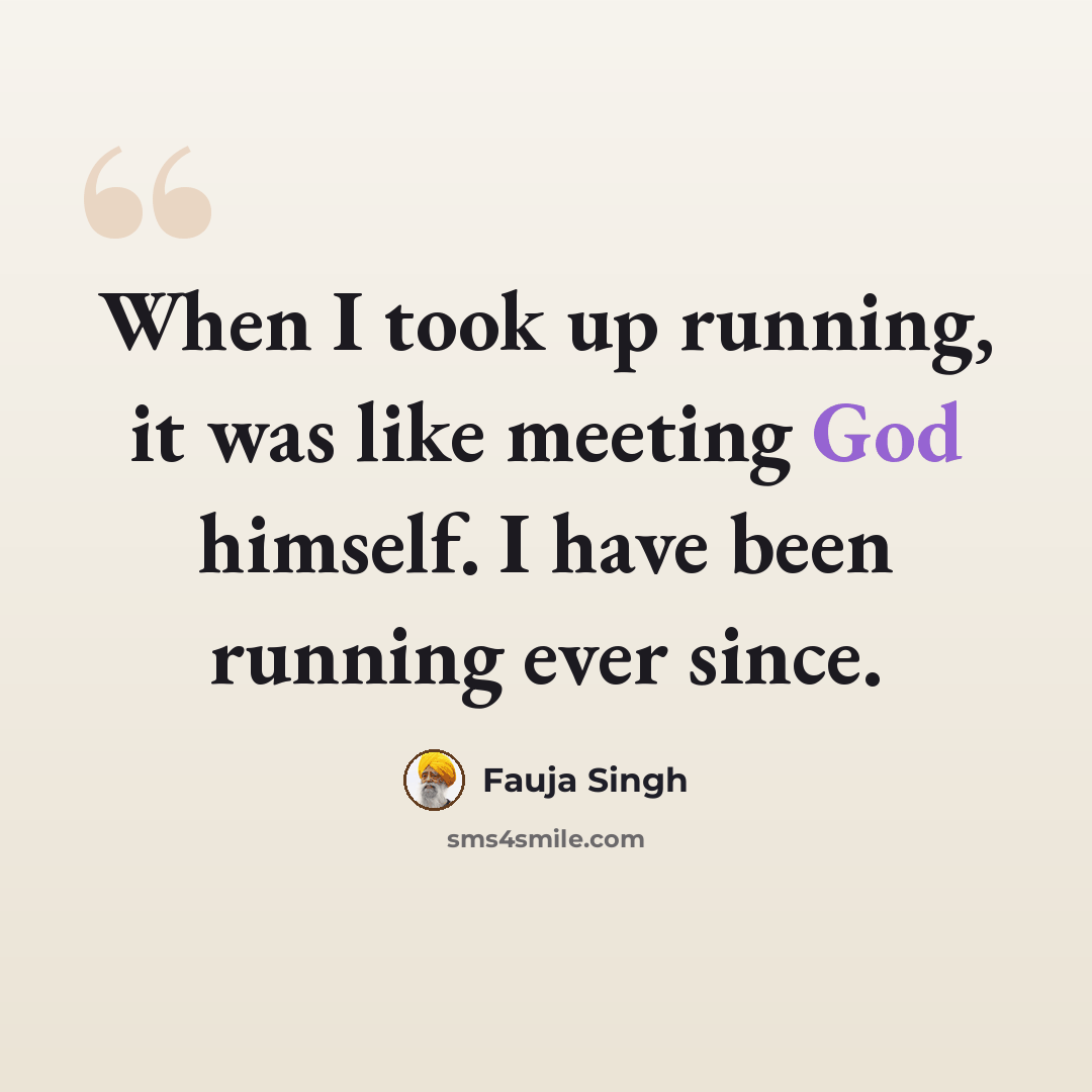 “When I took up running, it was like meeting God himself. I have been running ever since.” quote by Fauja Singh