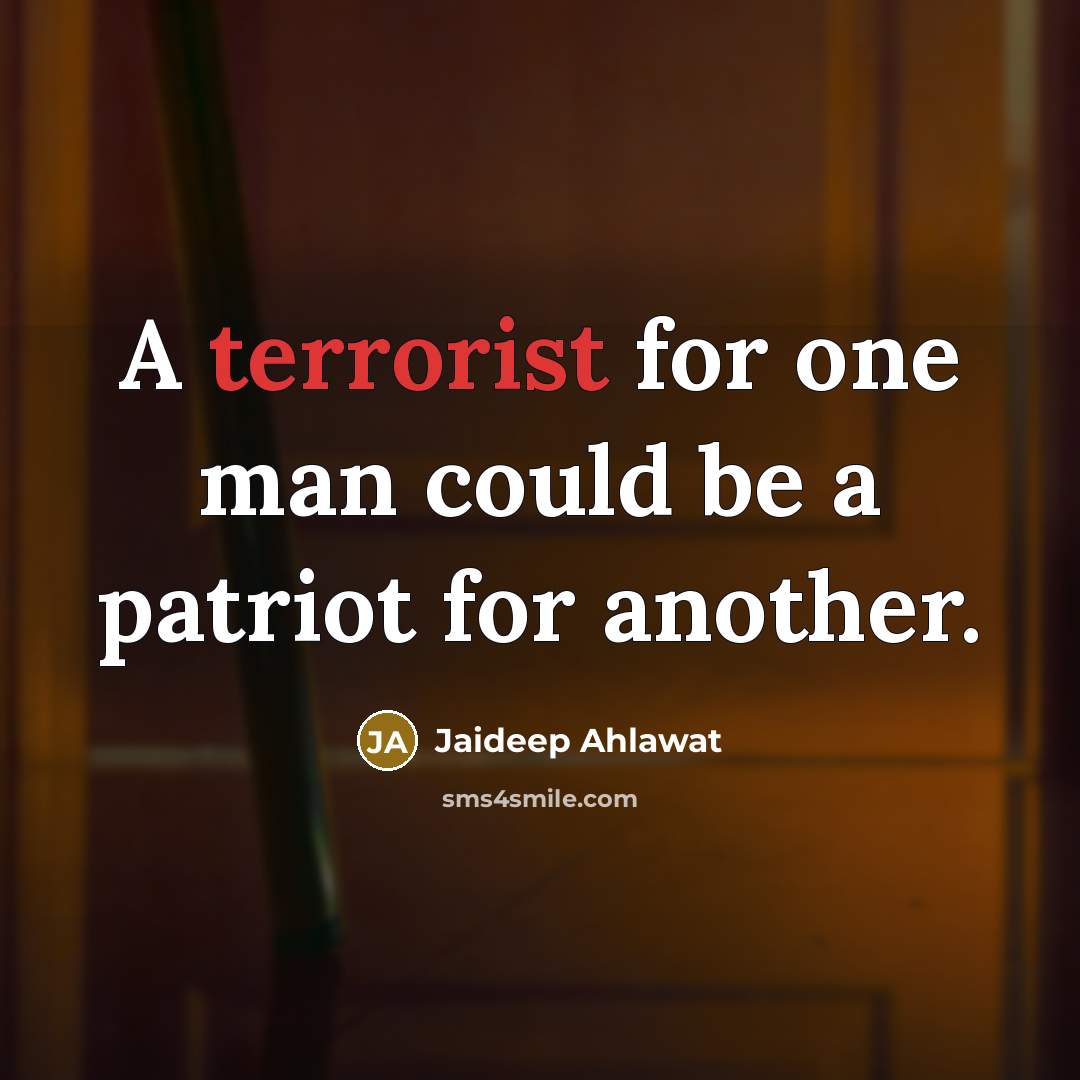 “A terrorist for one man could be a patriot for another.” quote by Jaideep Ahlawat