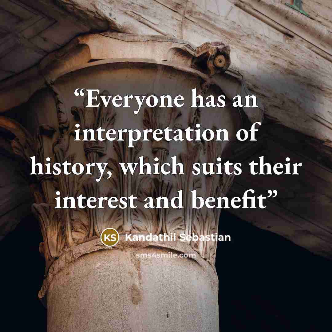 “Everyone has an interpretation of history, which suits their interest and benefit” quote by Kandathil Sebastian