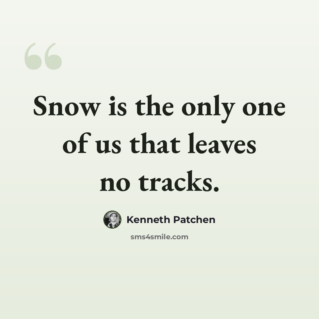 “Snow is the only one of us that leaves no tracks.” quote by Kenneth Patchen