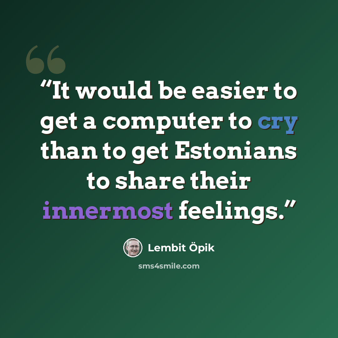 “It would be easier to get a computer to cry than to get Estonians to share their innermost feelings.” quote by Lembit Öpik