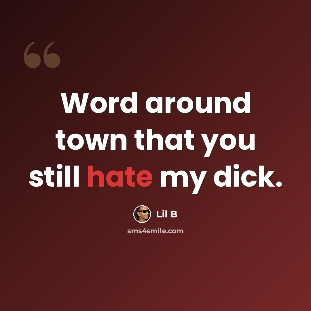 “Word around town that you still hate my dick.” quote by Lil B