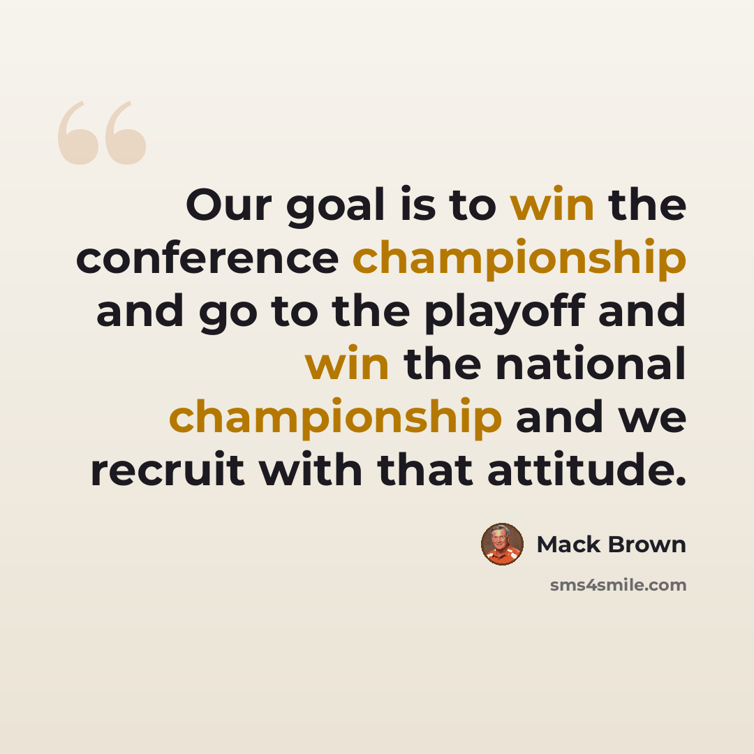 “Our goal is to win the conference championship and go to the playoff and win the national championship and we recruit with that attitude.” quote by Mack Brown