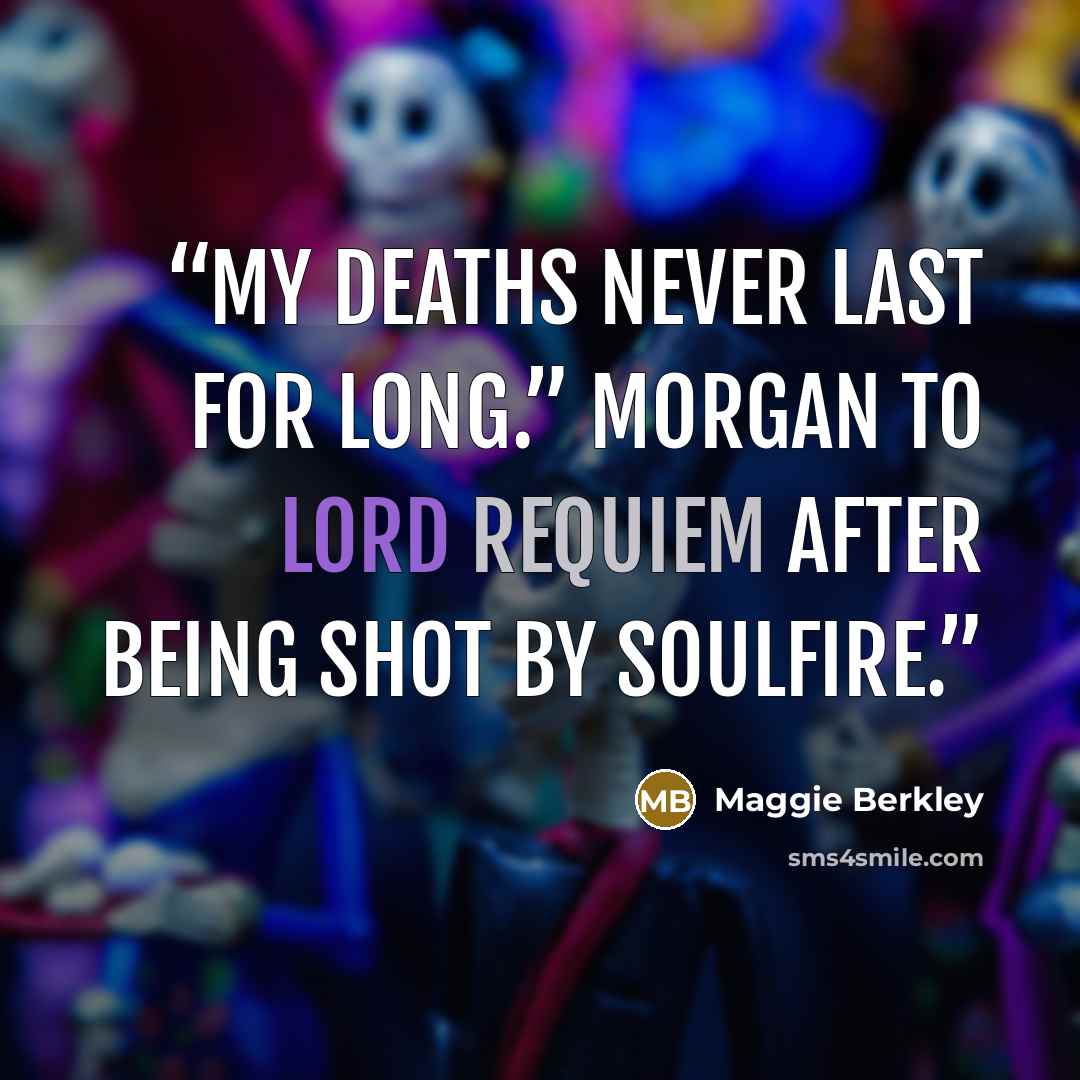“My deaths never last for long.” Morgan to Lord Requiem after being shot by soulfire.” quote by Maggie Berkley