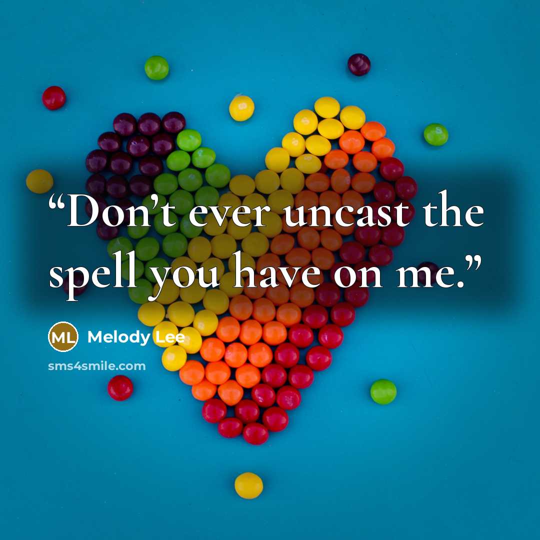 “Don’t ever uncast the spell you have on me.” quote by Melody Lee