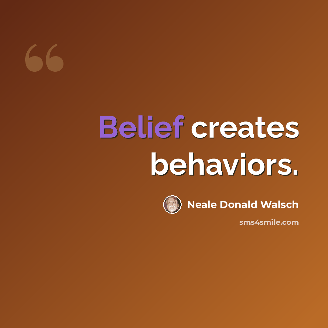 “Belief creates behaviors.” quote by Neale Donald Walsch