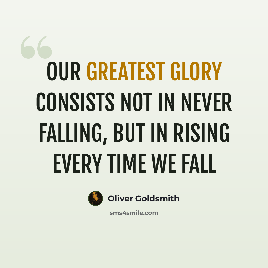 “Our greatest glory consists not in never falling, but in rising every time we fall” quote by Oliver Goldsmith