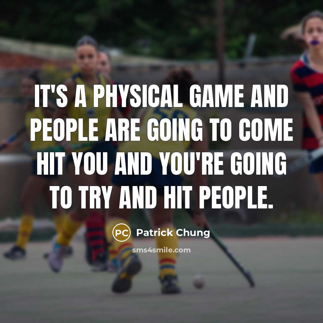 “It's a physical game and people are going to come hit you and you're going to try and hit people.” quote by Patrick Chung