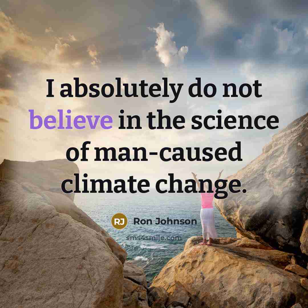“I absolutely do not believe in the science of man-caused climate change.” quote by Ron Johnson