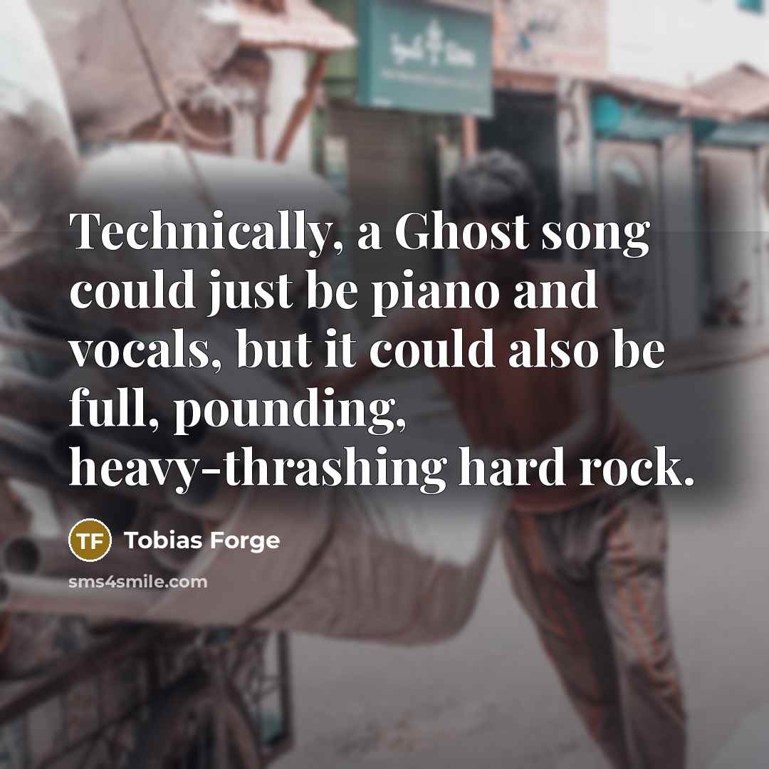 “Technically, a Ghost song could just be piano and vocals, but it could also be full, pounding, heavy-thrashing hard rock.” quote by Tobias Forge