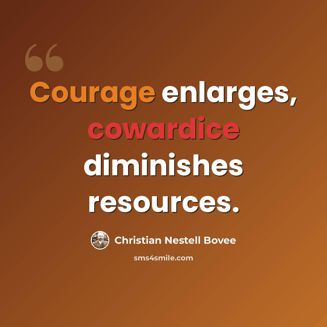 “Courage enlarges, cowardice diminishes resources.” quote by Christian Nestell Bovee