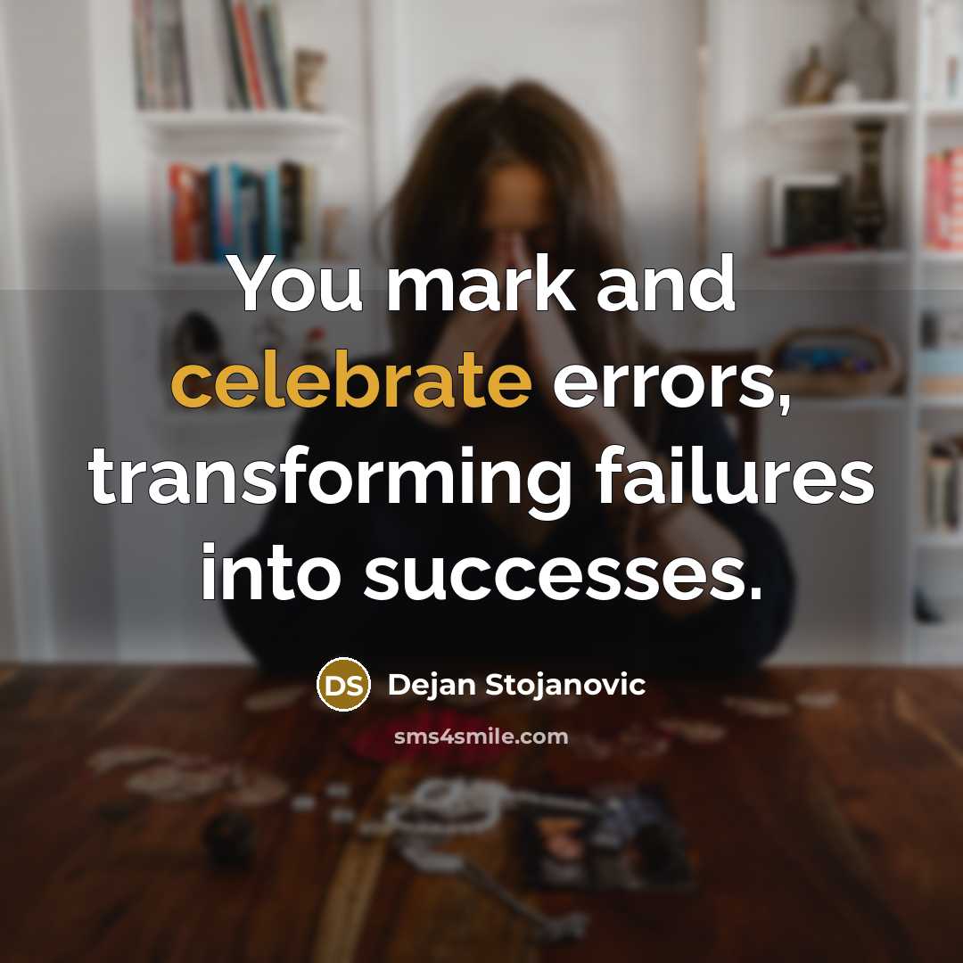“You mark and celebrate errors, transforming failures into successes.” quote by Dejan Stojanovic