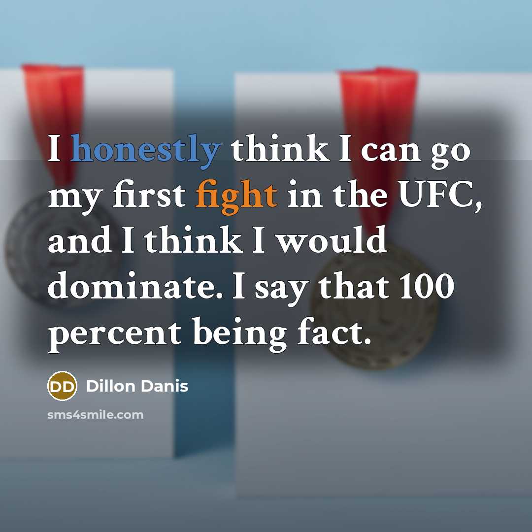 “I honestly think I can go my first fight in the UFC, and I think I would dominate. I say that 100 percent being fact.” quote by Dillon Danis