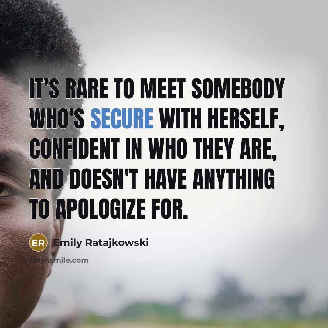 “It's rare to meet somebody who's secure with herself, confident in who they are, and doesn't have anything to apologize for.” quote by Emily Ratajkowski