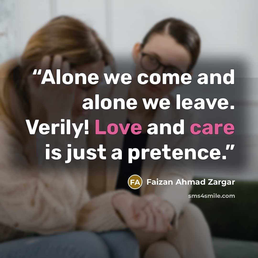 “Alone we come and alone we leave. Verily! Love and care is just a pretence.” quote by Faizan Ahmad Zargar