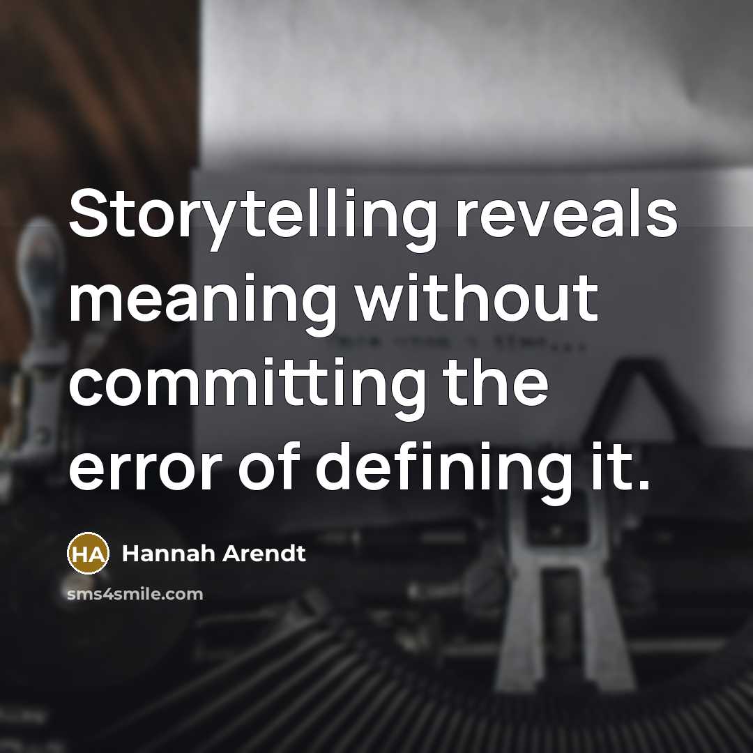 “Storytelling reveals meaning without committing the error of defining it.” quote by Hannah Arendt