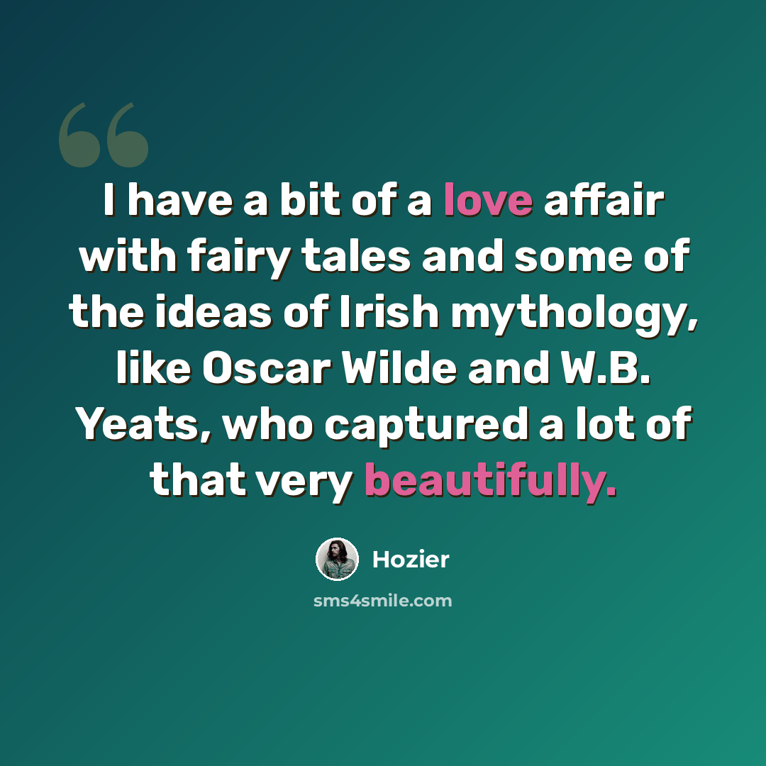 “I have a bit of a love affair with fairy tales and some of the ideas of Irish mythology, like Oscar Wilde and W.B. Yeats, who captured a lot of that very beautifully.” quote by Hozier
