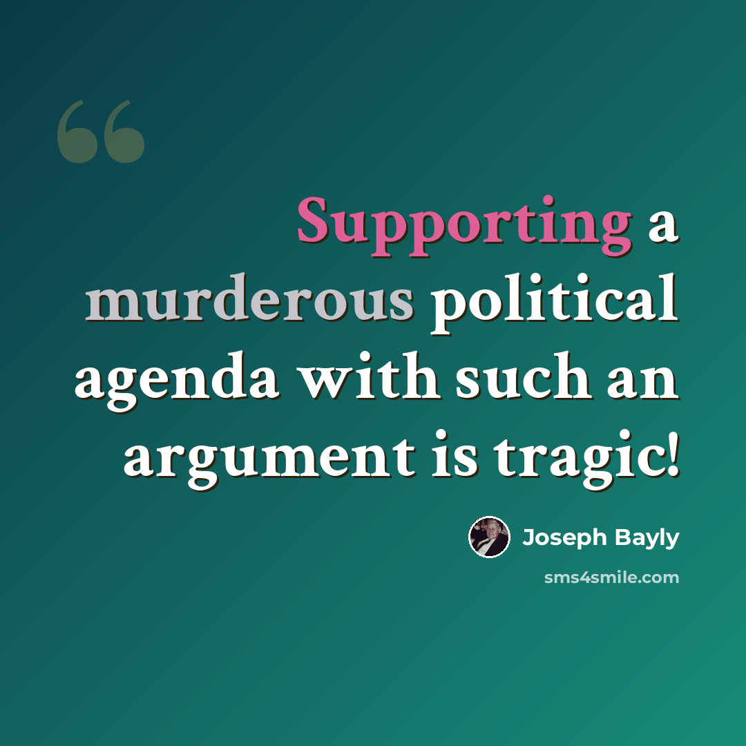“Supporting a murderous political agenda with such an argument is tragic!” quote by Joseph Bayly