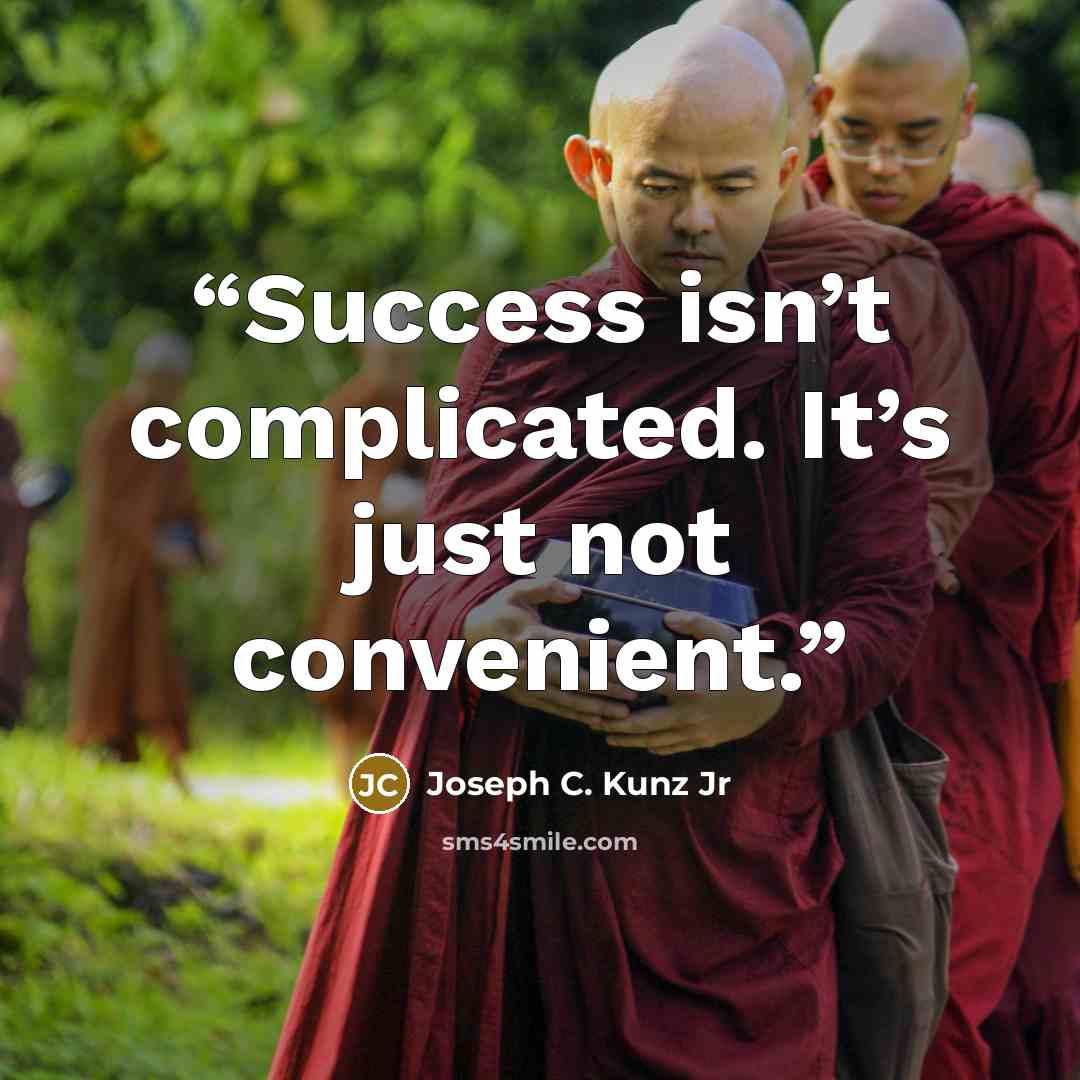 “Success isn’t complicated. It’s just not convenient.” quote by Joseph C. Kunz Jr